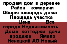 продам дом в деревне  › Район ­ комаричи › Общая площадь дома ­ 52 › Площадь участка ­ 2 705 › Цена ­ 450 - Все города Недвижимость » Дома, коттеджи, дачи продажа   . Ямало-Ненецкий АО,Новый Уренгой г.